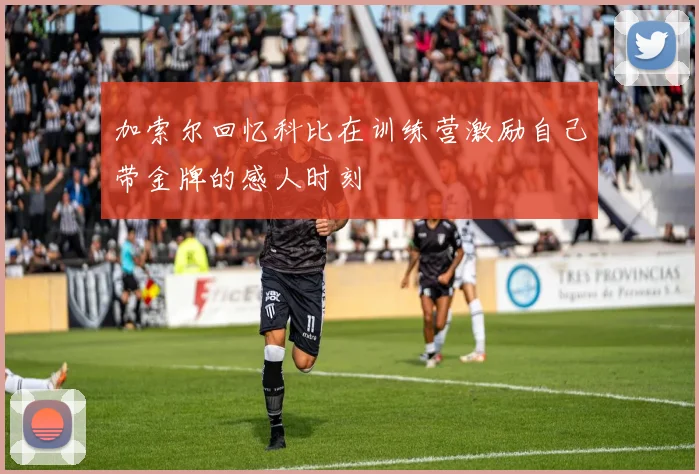 加索尔回忆科比在训练营激励自己带金牌的感人时刻