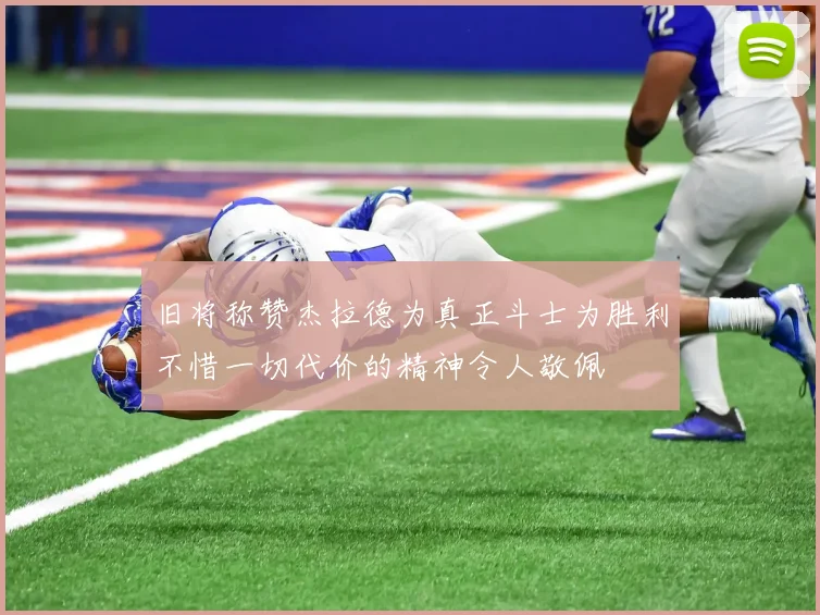 旧将称赞杰拉德为真正斗士为胜利不惜一切代价的精神令人敬佩