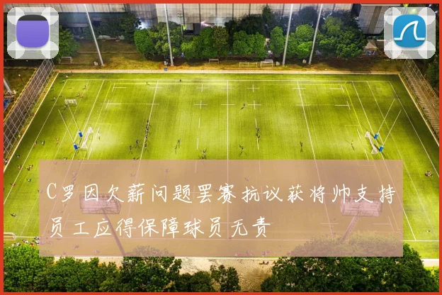C罗因欠薪问题罢赛抗议获将帅支持员工应得保障球员无责