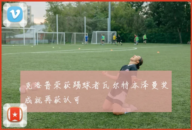 克洛普荣获踢球者瓦尔特本泽曼奖成就再获认可