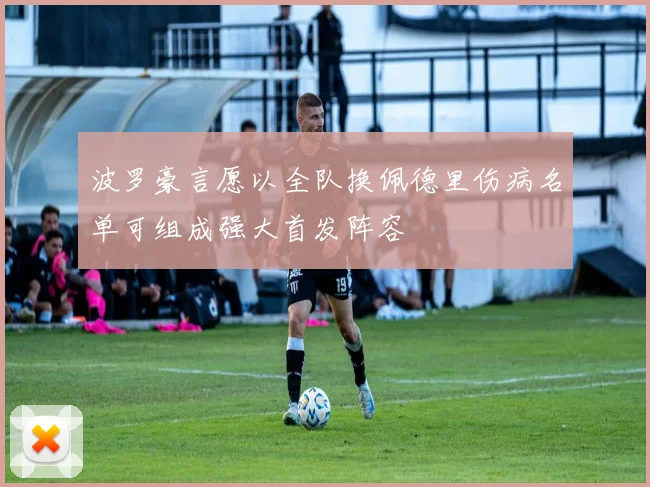 波罗豪言愿以全队换佩德里伤病名单可组成强大首发阵容